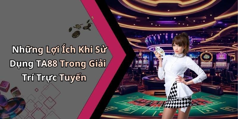 Những Lợi Ích Khi Sử Dụng TA88 Trong Giải Trí Trực Tuyến