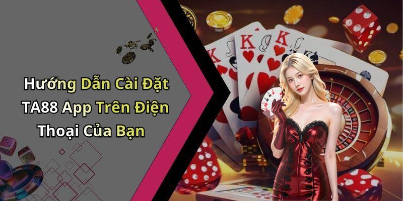 Hướng Dẫn Cài Đặt TA88 App Trên Điện Thoại Của Bạn