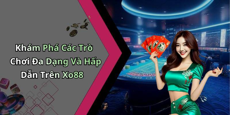 Khám Phá Các Trò Chơi Đa Dạng Và Hấp Dẫn Trên Xo88