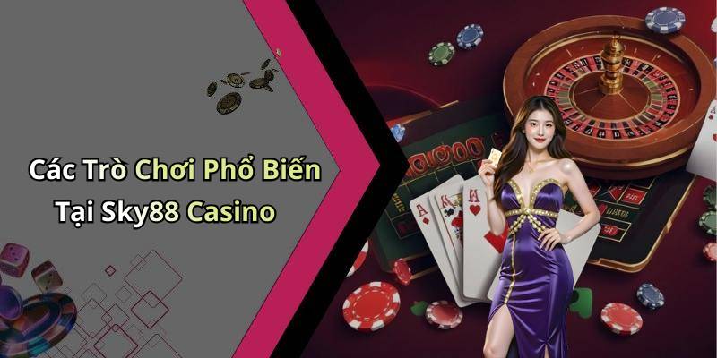 Các Trò Chơi Phổ Biến Tại Sky88 Casino