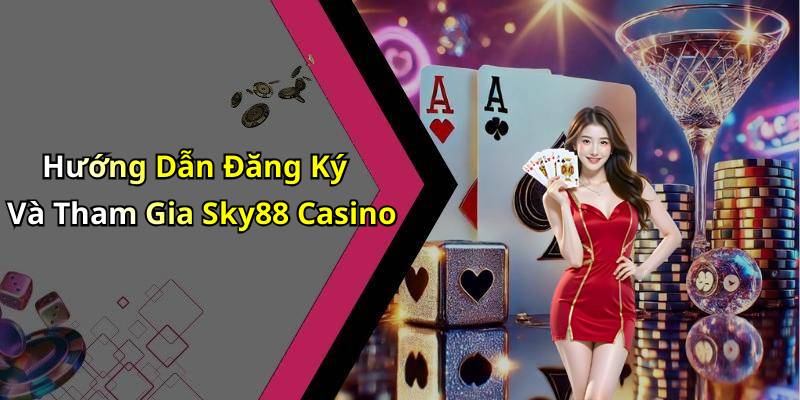Hướng Dẫn Đăng Ký Và Tham Gia Sky88 Casino