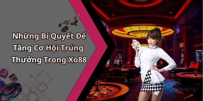 Những Bí Quyết Để Tăng Cơ Hội Trúng Thưởng Trong Xo88