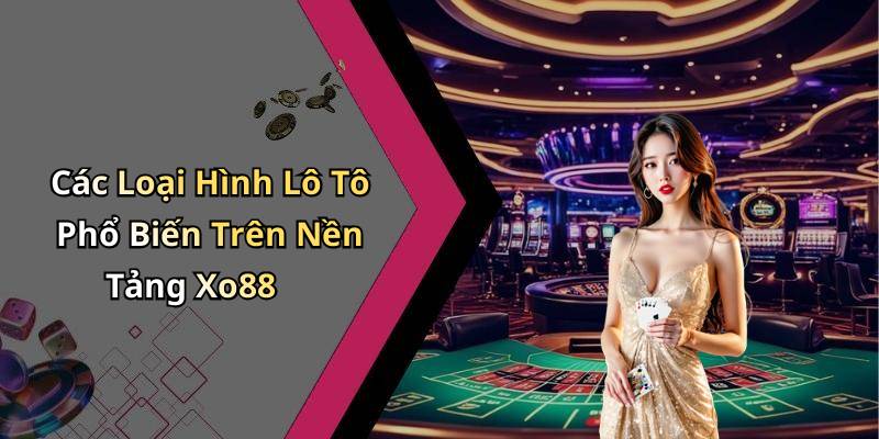 Các Loại Hình Lô Tô Phổ Biến Trên Nền Tảng Xo88