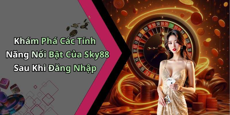 Khám Phá Các Tính Năng Nổi Bật Của Sky88 Sau Khi Đăng Nhập