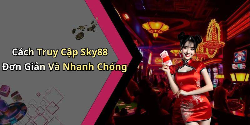 Cách Truy Cập Sky88 Đơn Giản Và Nhanh Chóng