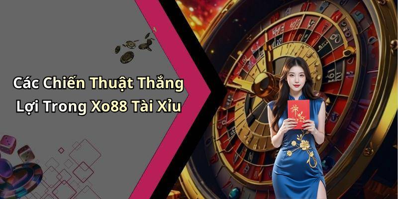 Các Chiến Thuật Thắng Lợi Trong Xo88 Tài Xỉu