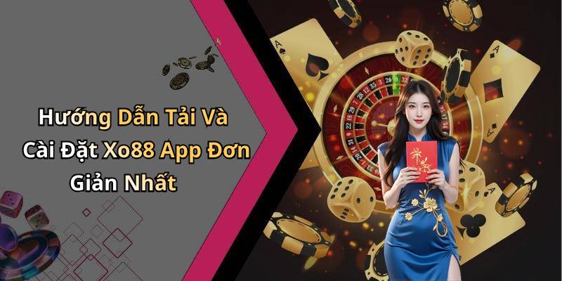 Hướng Dẫn Tải Và Cài Đặt Xo88 App Đơn Giản Nhất