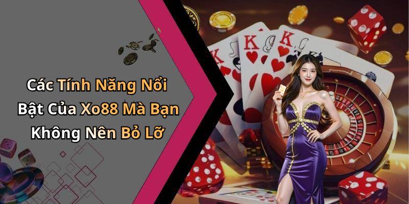 Các Tính Năng Nổi Bật Của Xo88 Mà Bạn Không Nên Bỏ Lỡ