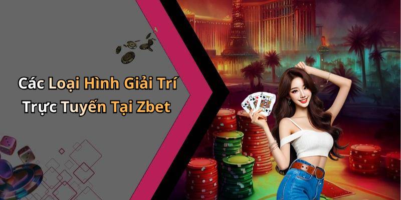 Các Loại Hình Giải Trí Trực Tuyến Tại Zbet