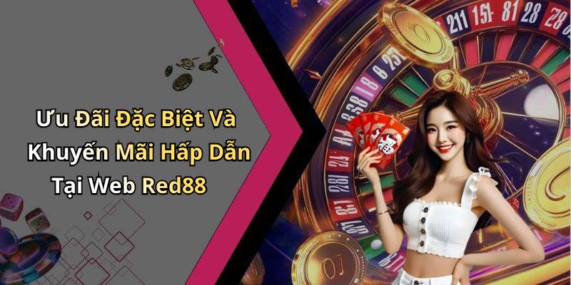 Ưu Đãi Đặc Biệt Và Khuyến Mãi Hấp Dẫn Tại Web Red88