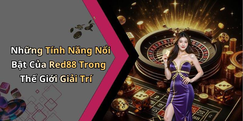 Những Tính Năng Nổi Bật Của Red88 Trong Thế Giới Giải Trí