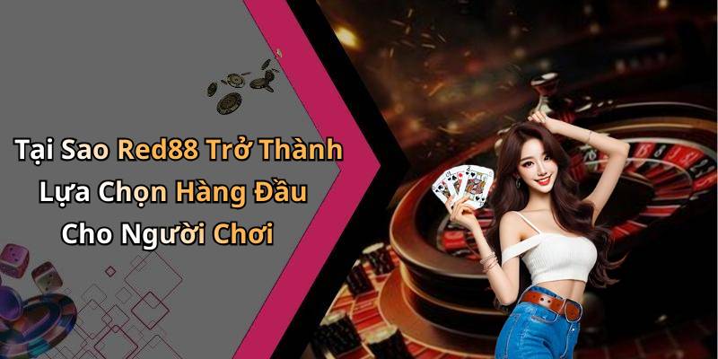 Tại Sao Red88 Trở Thành Lựa Chọn Hàng Đầu Cho Người Chơi