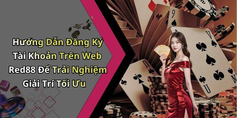 Hướng Dẫn Đăng Ký Tài Khoản Trên Web Red88 Để Trải Nghiệm Giải Trí Tối Ưu