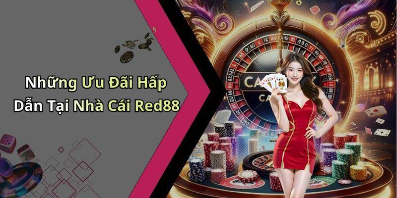 Những Ưu Đãi Hấp Dẫn Tại Nhà Cái Red88