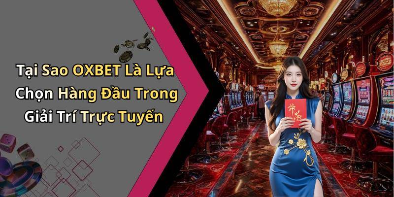 Tại Sao OXBET Là Lựa Chọn Hàng Đầu Trong Giải Trí Trực Tuyến