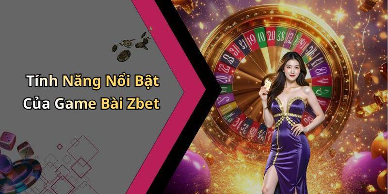 Tính Năng Nổi Bật Của Game Bài Zbet