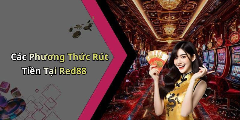 Các Phương Thức Rút Tiền Tại Red88
