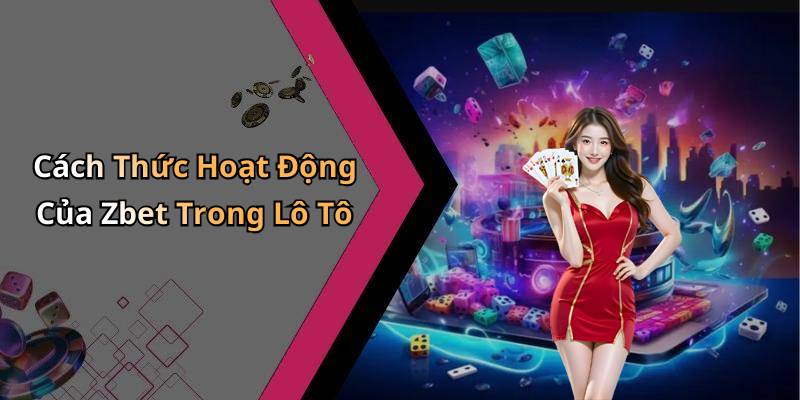 Cách Thức Hoạt Động Của Zbet Trong Lô Tô