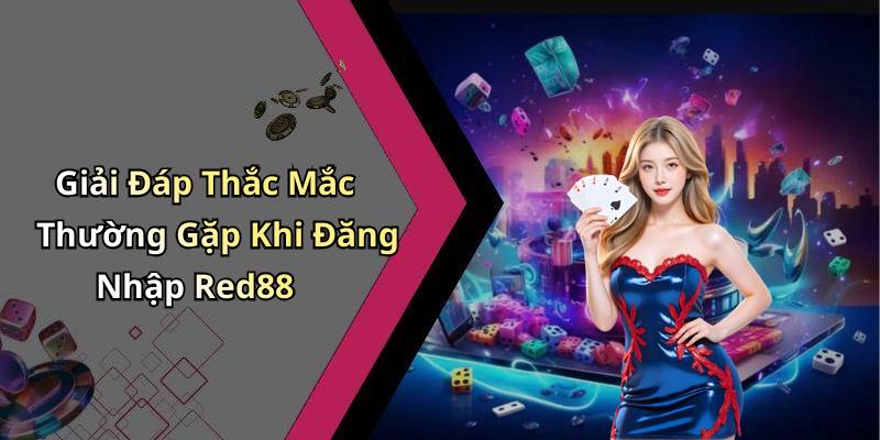 Giải Đáp Thắc Mắc Thường Gặp Khi Đăng Nhập Red88