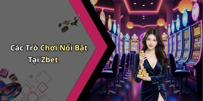 Các Trò Chơi Nổi Bật Tại Zbet