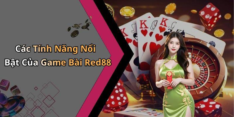 Các Tính Năng Nổi Bật Của Game Bài Red88
