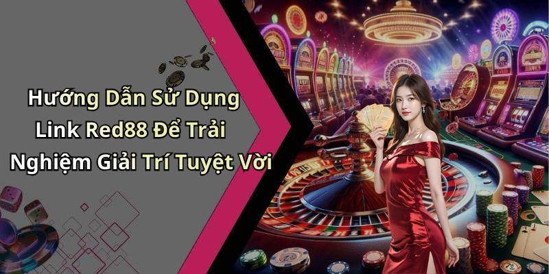 Hướng Dẫn Sử Dụng Link Red88 Để Trải Nghiệm Giải Trí Tuyệt Vời