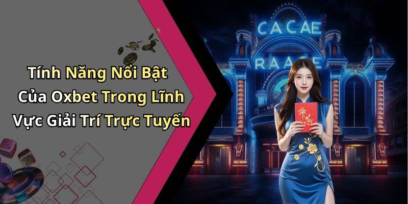 Tính Năng Nổi Bật Của Oxbet Trong Lĩnh Vực Giải Trí Trực Tuyến