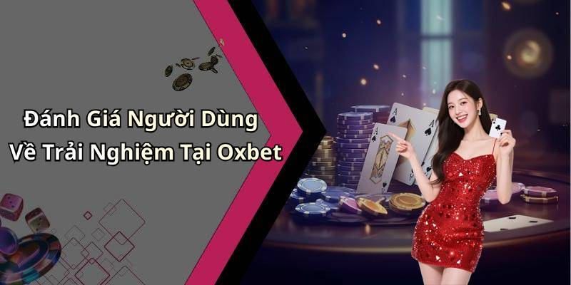 Đánh Giá Người Dùng Về Trải Nghiệm Tại Oxbet