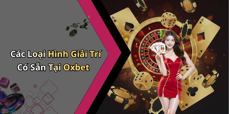 Các Loại Hình Giải Trí Có Sẵn Tại Oxbet