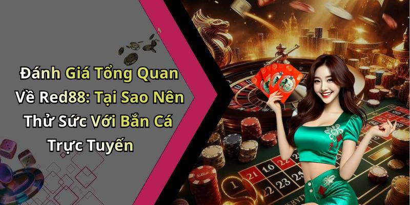 Đánh Giá Tổng Quan Về Red88: Tại Sao Nên Thử Sức Với Bắn Cá Trực Tuyến