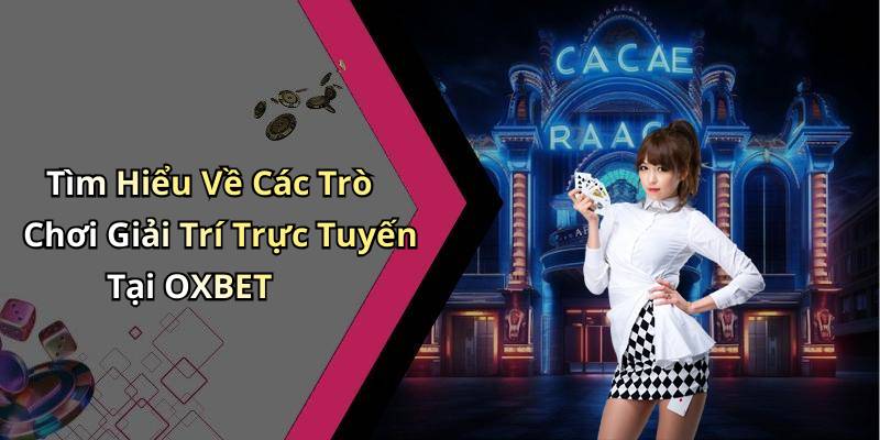 Tìm Hiểu Về Các Trò Chơi Giải Trí Trực Tuyến Tại OXBET