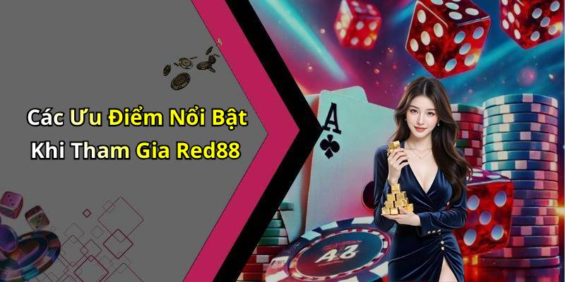 Các Ưu Điểm Nổi Bật Khi Tham Gia Red88