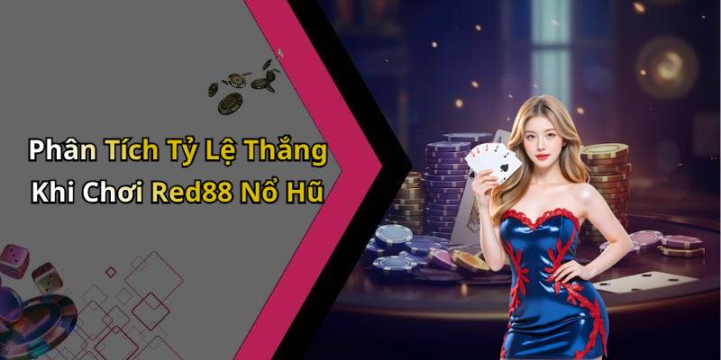 Phân Tích Tỷ Lệ Thắng Khi Chơi Red88 Nổ Hũ