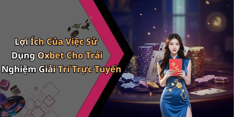 Lợi Ích Của Việc Sử Dụng Oxbet Cho Trải Nghiệm Giải Trí Trực Tuyến