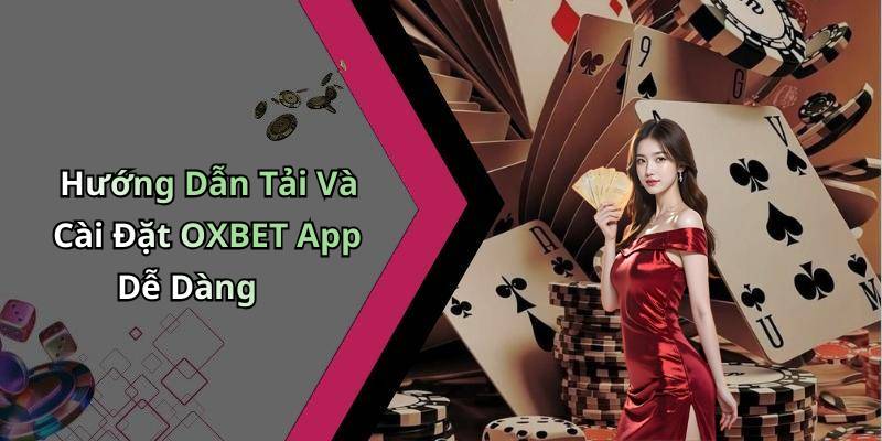 Hướng Dẫn Tải Và Cài Đặt OXBET App Dễ Dàng