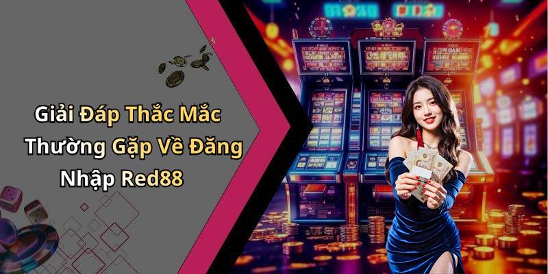 Giải Đáp Thắc Mắc Thường Gặp Về Đăng Nhập Red88