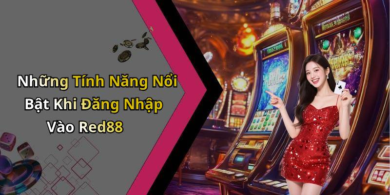 Những Tính Năng Nổi Bật Khi Đăng Nhập Vào Red88