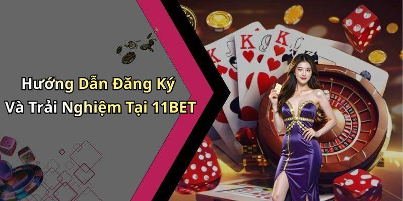 Hướng Dẫn Đăng Ký Và Trải Nghiệm Tại 11BET