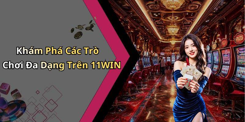Khám Phá Các Trò Chơi Đa Dạng Trên 11WIN