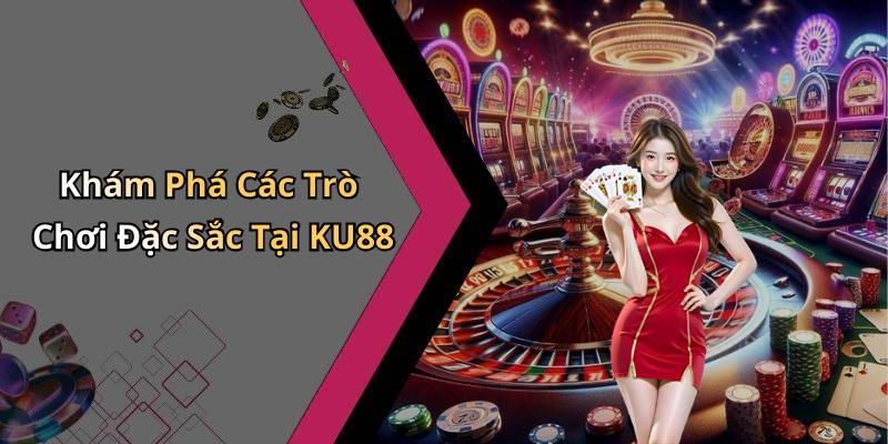 Khám Phá Các Trò Chơi Đặc Sắc Tại KU88