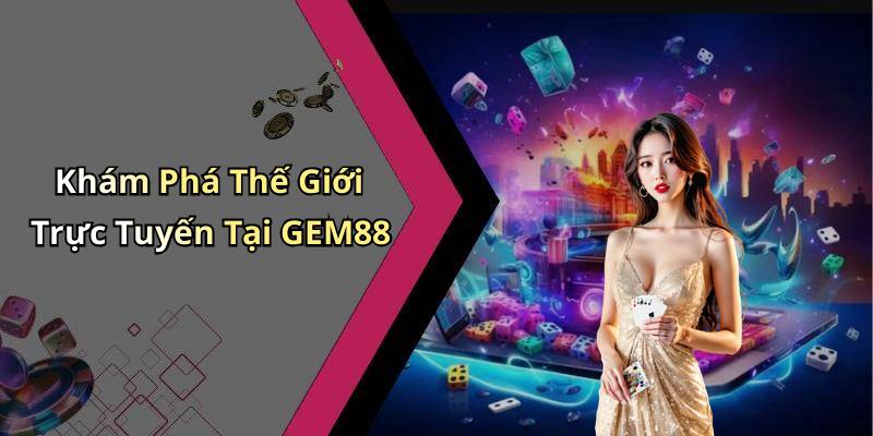 Khám Phá Thế Giới Trực Tuyến Tại GEM88
