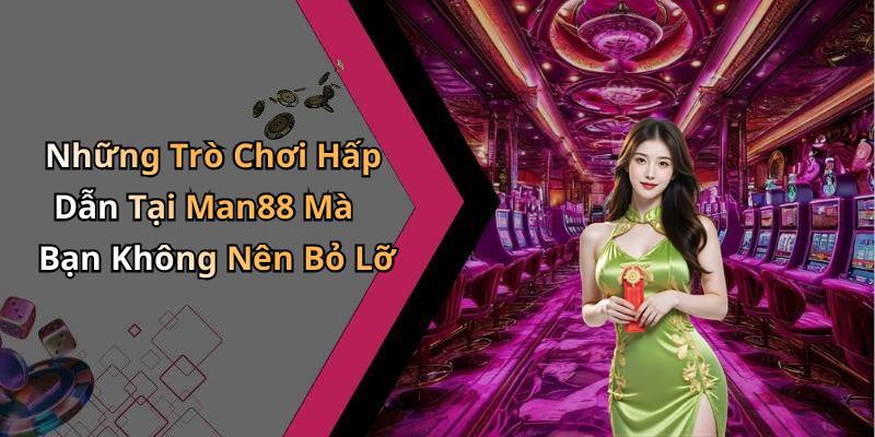 Những Trò Chơi Hấp Dẫn Tại Man88 Mà Bạn Không Nên Bỏ Lỡ