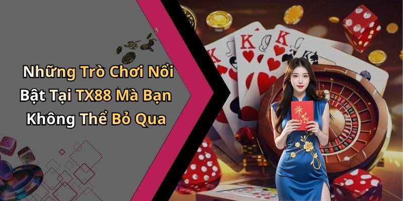 Những Trò Chơi Nổi Bật Tại TX88 Mà Bạn Không Thể Bỏ Qua