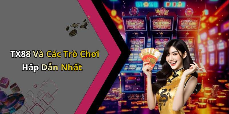 TX88 Và Các Trò Chơi Hấp Dẫn Nhất