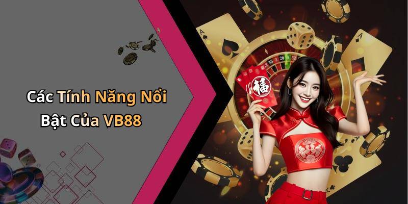 Các Tính Năng Nổi Bật Của VB88