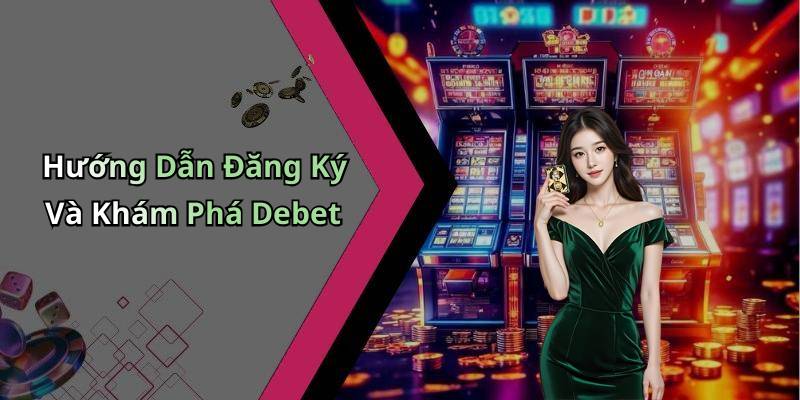 Hướng Dẫn Đăng Ký Và Khám Phá Debet