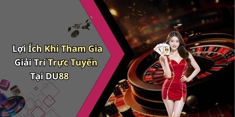 Lợi Ích Khi Tham Gia Giải Trí Trực Tuyến Tại DU88