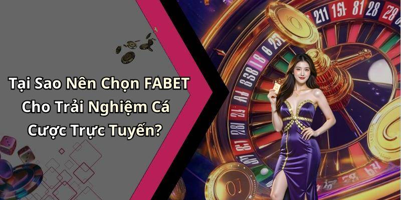 Tại Sao Nên Chọn FABET Cho Trải Nghiệm Cá Cược Trực Tuyến?