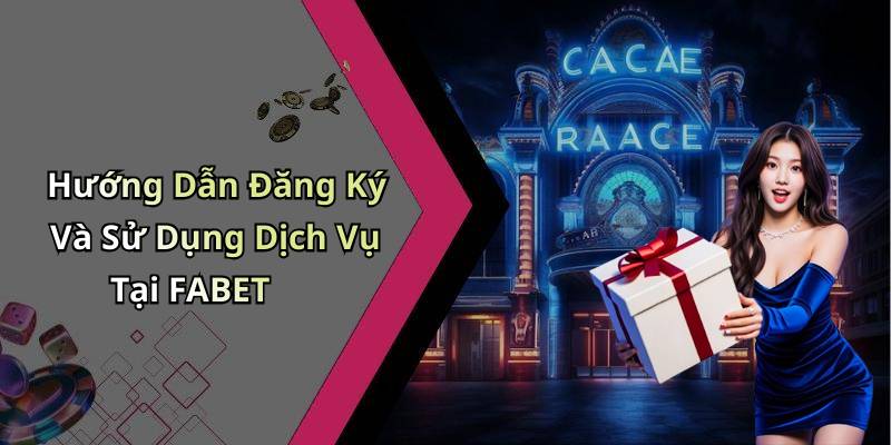 Hướng Dẫn Đăng Ký Và Sử Dụng Dịch Vụ Tại FABET
