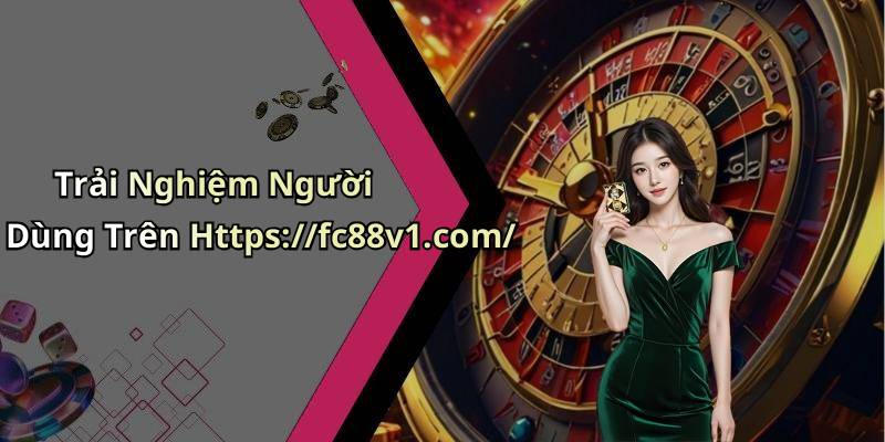 Trải Nghiệm Người Dùng Trên Https://fc88v1.com/